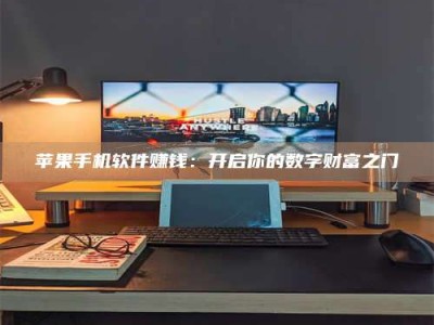 保定苹果手机软件赚钱：开启你的数字财富之门