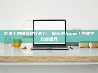 保定苹果手机赚钱软件吧台：探索iPhone上的数字财富世界