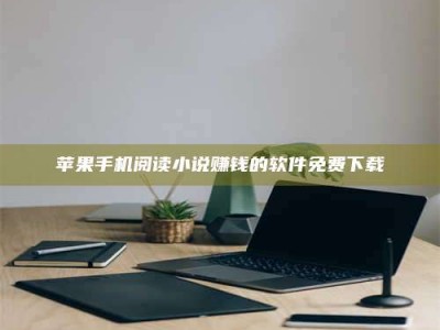 保定苹果手机阅读小说赚钱的软件免费下载