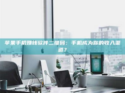 保定苹果手机赚钱软件二维码：手机成为你的收入渠道？