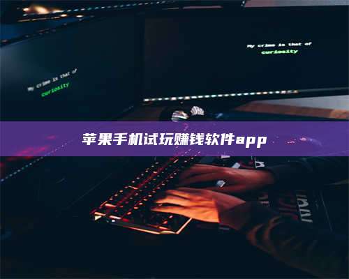 保定苹果手机试玩赚钱软件app 第1张 保定苹果手机试玩赚钱软件app 第1张