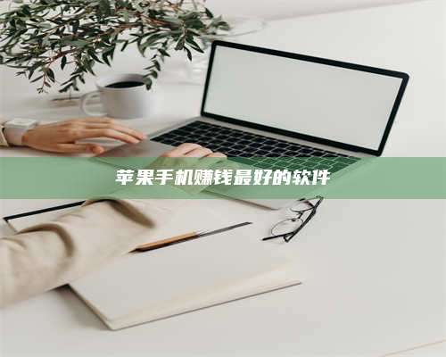 保定苹果手机赚钱最好的软件 第1张 保定苹果手机赚钱最好的软件 第1张