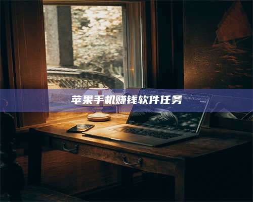 保定苹果手机赚钱软件任务 第1张 保定苹果手机赚钱软件任务 第1张