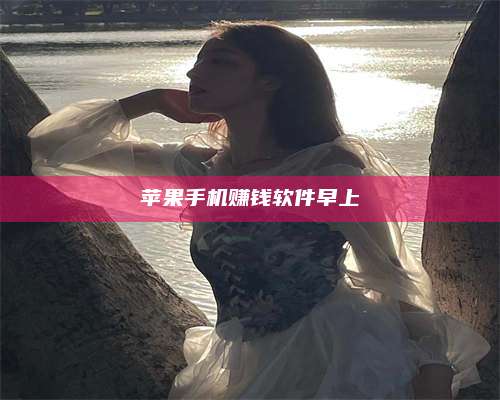 保定苹果手机赚钱软件早上 第1张 保定苹果手机赚钱软件早上 第1张