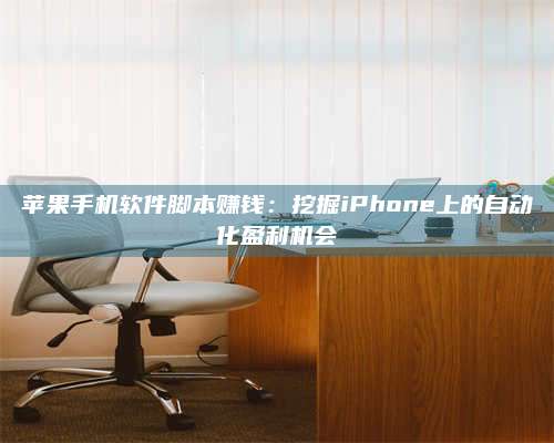 保定苹果手机软件脚本赚钱:挖掘iPhone上的自动化盈利机会 第1张 保定苹果手机软件脚本赚钱:挖掘iPhone上的自动化盈利机会 第1张