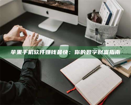 保定苹果手机软件赚钱最快:你的数字财富指南 第1张 保定苹果手机软件赚钱最快:你的数字财富指南 第1张
