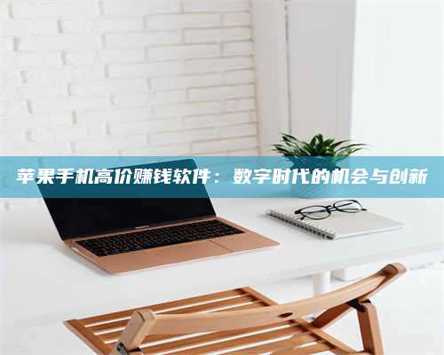 保定苹果手机高价赚钱软件:数字时代的机会与创新 第1张 保定苹果手机高价赚钱软件:数字时代的机会与创新 第1张