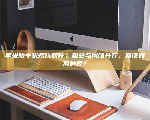 保定苹果版手机赚钱软件:机会与风险并存,你该如何选择? 第1张 保定苹果版手机赚钱软件:机会与风险并存,你该如何选择? 第1张