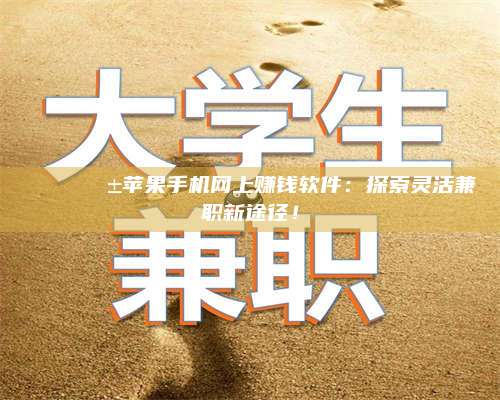 保定🌟📱苹果手机网上赚钱软件：探索灵活兼职新途径！